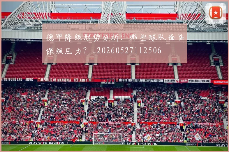 德甲降级形势分析:哪些球队面临保级压力?_20260527112506